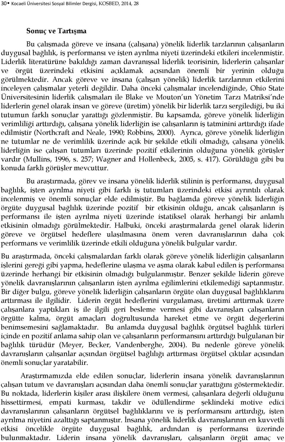 Liderlik literatürüne bakıldığı zaman davranışsal liderlik teorisinin, liderlerin çalışanlar ve örgüt üzerindeki etkisini açıklamak açısından önemli bir yerinin olduğu görülmektedir.