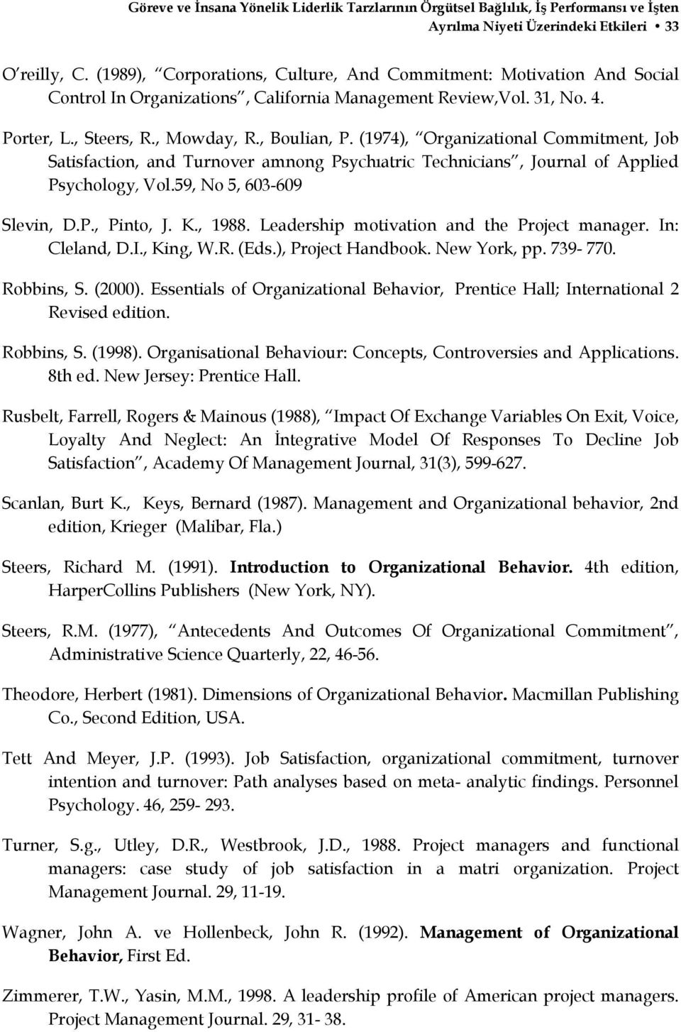 (1974), Organizational Commitment, Job Satisfaction, and Turnover amnong Psychıatric Technicians, Journal of Applied Psychology, Vol.59, No 5, 603-609 Slevin, D.P., Pinto, J. K., 1988.