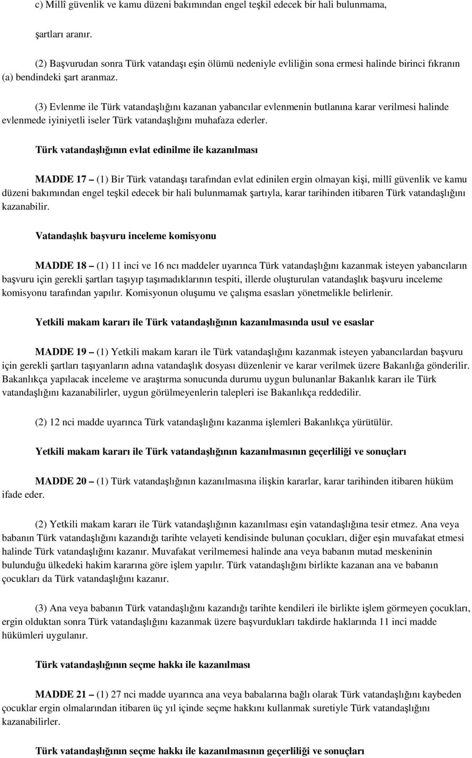 (3) Evlenme ile Türk vatandaşlığını kazanan yabancılar evlenmenin butlanına karar verilmesi halinde evlenmede iyiniyetli iseler Türk vatandaşlığını muhafaza ederler.