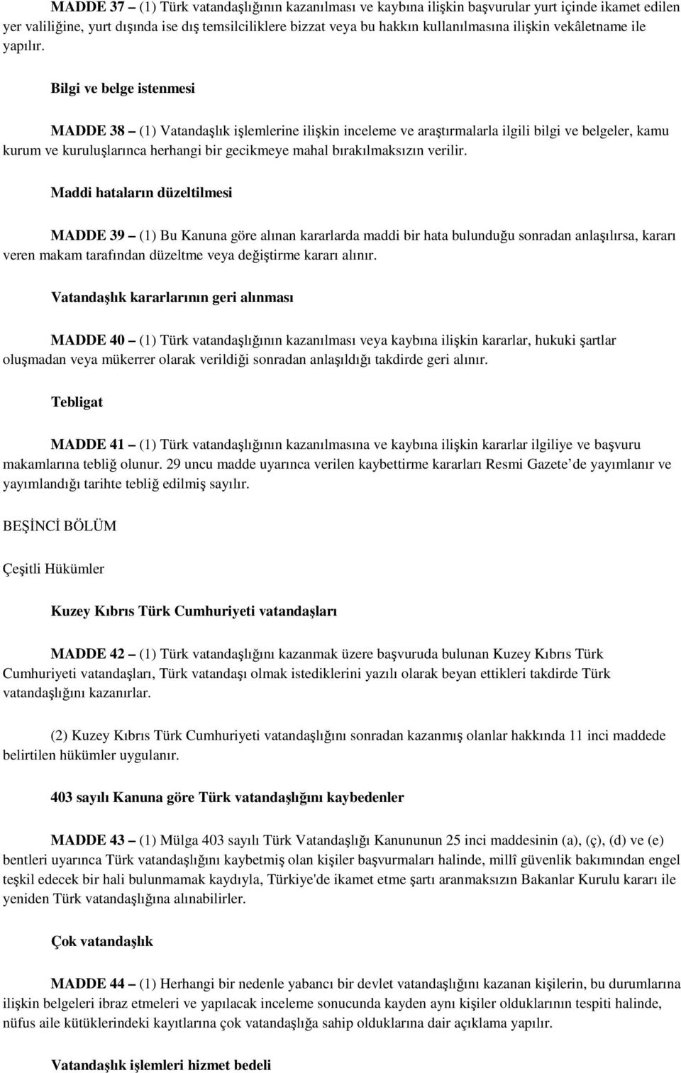 Bilgi ve belge istenmesi MADDE 38 (1) Vatandaşlık işlemlerine ilişkin inceleme ve araştırmalarla ilgili bilgi ve belgeler, kamu kurum ve kuruluşlarınca herhangi bir gecikmeye mahal bırakılmaksızın