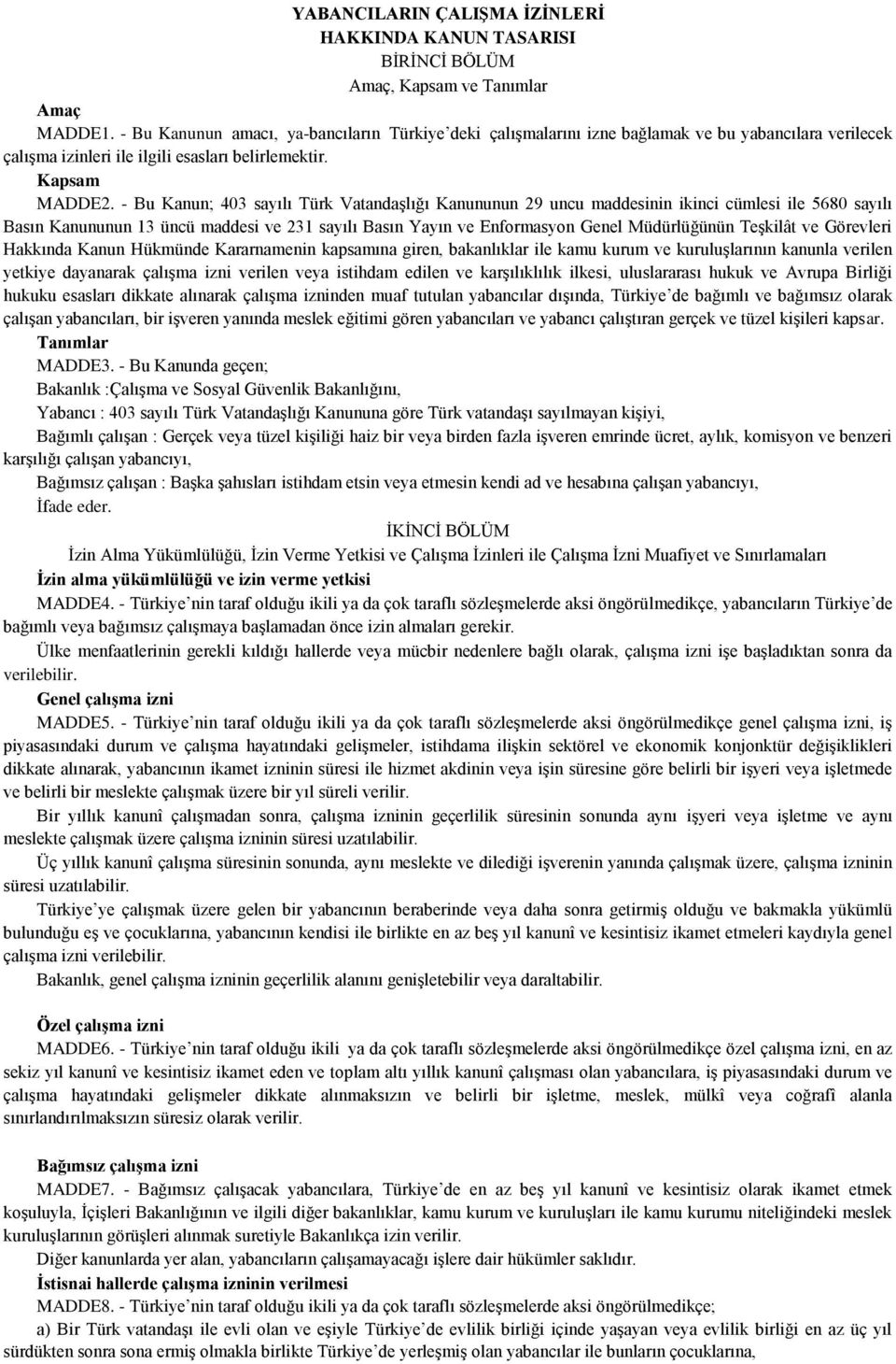 - Bu Kanun; 403 sayılı Türk Vatandaşlığı Kanununun 29 uncu maddesinin ikinci cümlesi ile 5680 sayılı Basın Kanununun 13 üncü maddesi ve 231 sayılı Basın Yayın ve Enformasyon Genel Müdürlüğünün