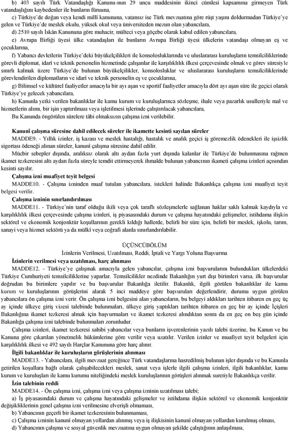 muhacir, mülteci veya göçebe olarak kabul edilen yabancılara, e) Avrupa Birliği üyesi ülke vatandaşları ile bunların Avrupa Birliği üyesi ülkelerin vatandaşı olmayan eş ve çocuklarına, f) Yabancı