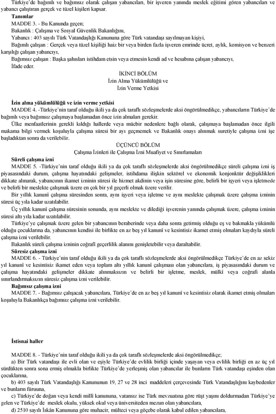 kişiliği haiz bir veya birden fazla işveren emrinde ücret, aylık, komisyon ve benzeri karşılığı çalışan yabancıyı, Bağımsız çalışan : Başka şahısları istihdam etsin veya etmesin kendi ad ve hesabına