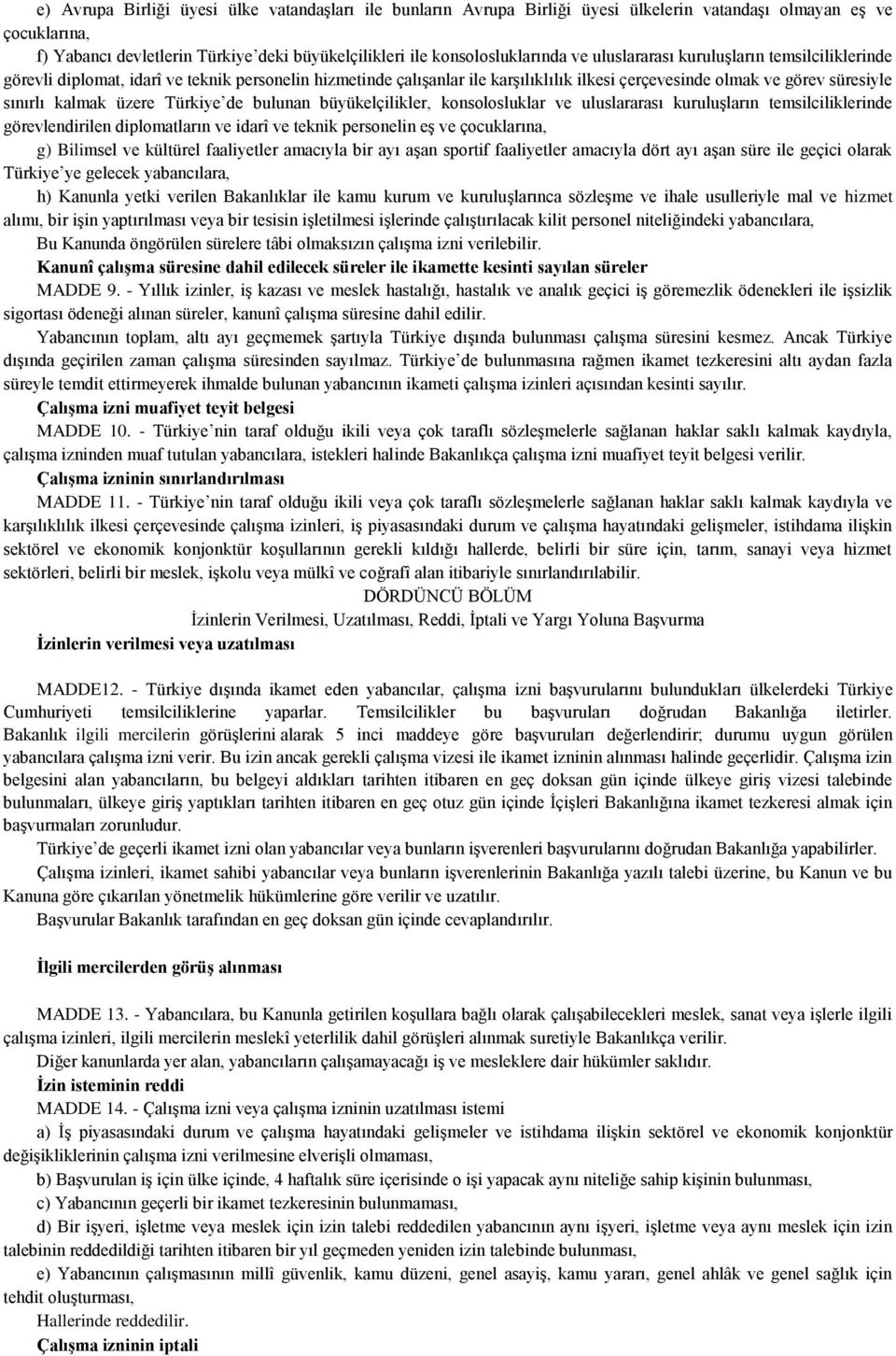 Türkiye de bulunan büyükelçilikler, konsolosluklar ve uluslararası kuruluşların temsilciliklerinde görevlendirilen diplomatların ve idarî ve teknik personelin eş ve çocuklarına, g) Bilimsel ve