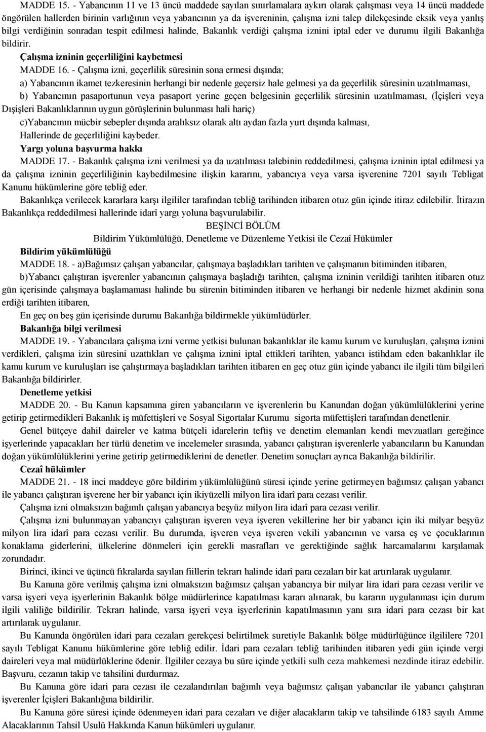 dilekçesinde eksik veya yanlış bilgi verdiğinin sonradan tespit edilmesi halinde, Bakanlık verdiği çalışma iznini iptal eder ve durumu ilgili Bakanlığa bildirir.