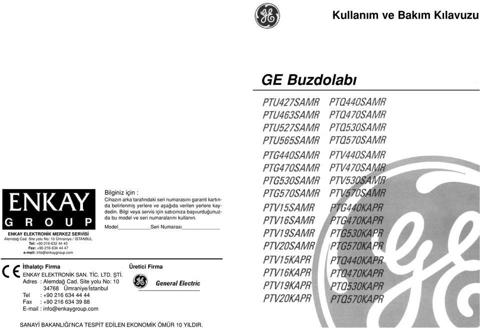 Site yolu No: 10 Ümraniye / STANBUL Tel: +90-216-632 44 40 Fax: +90-216-634 44 47 e-mail: info@enkaygroup.com Model Seri Numaras thalatç Firma ENKAY ELEKTRON K SAN. T C. LTD.