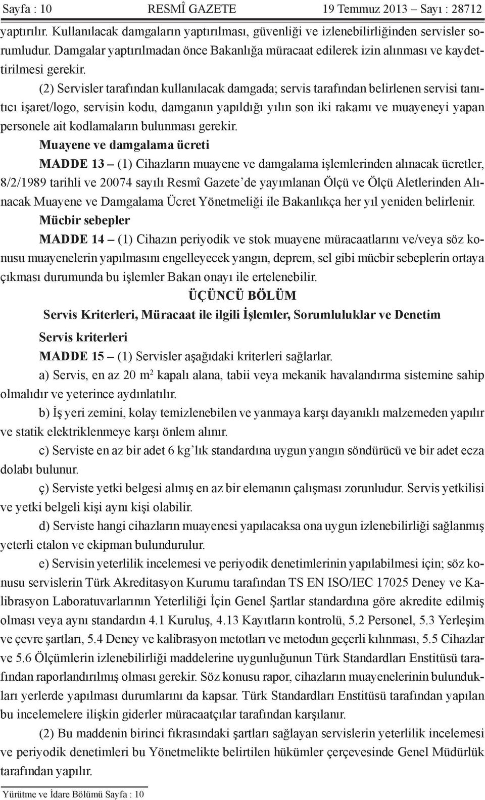 (2) Servisler tarafından kullanılacak damgada; servis tarafından belirlenen servisi tanıtıcı işaret/logo, servisin kodu, damganın yapıldığı yılın son iki rakamı ve muayeneyi yapan personele ait