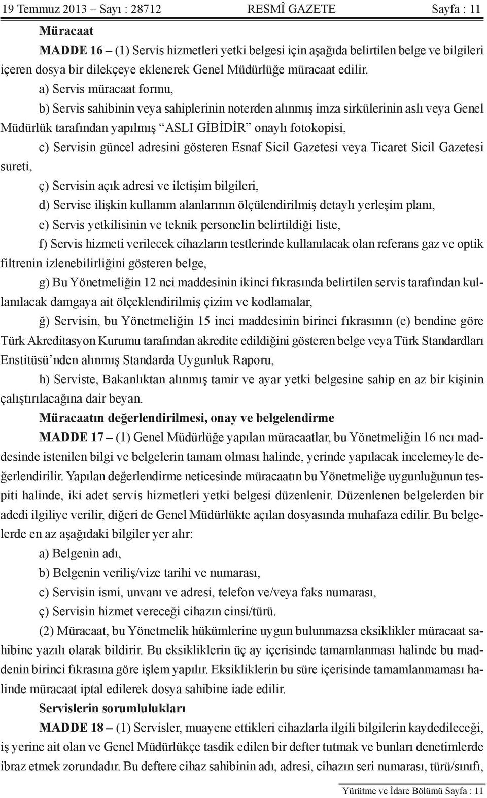 a) Servis müracaat formu, b) Servis sahibinin veya sahiplerinin noterden alınmış imza sirkülerinin aslı veya Genel Müdürlük tarafından yapılmış ASLI GİBİDİR onaylı fotokopisi, c) Servisin güncel