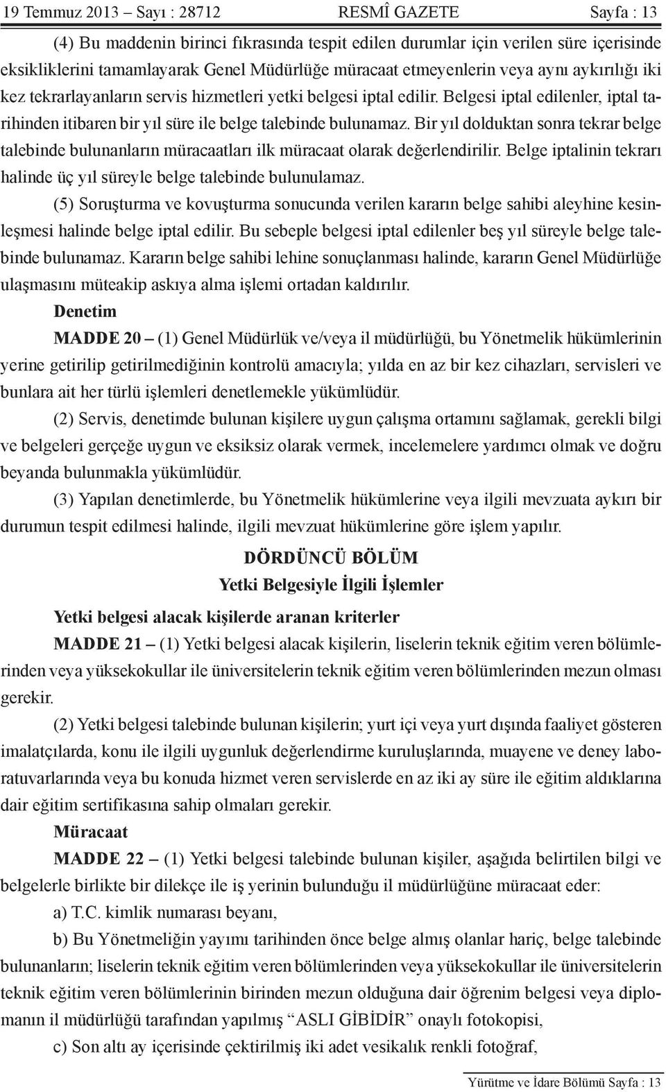 Bir yıl dolduktan sonra tekrar belge talebinde bulunanların müracaatları ilk müracaat olarak değerlendirilir. Belge iptalinin tekrarı halinde üç yıl süreyle belge talebinde bulunulamaz.