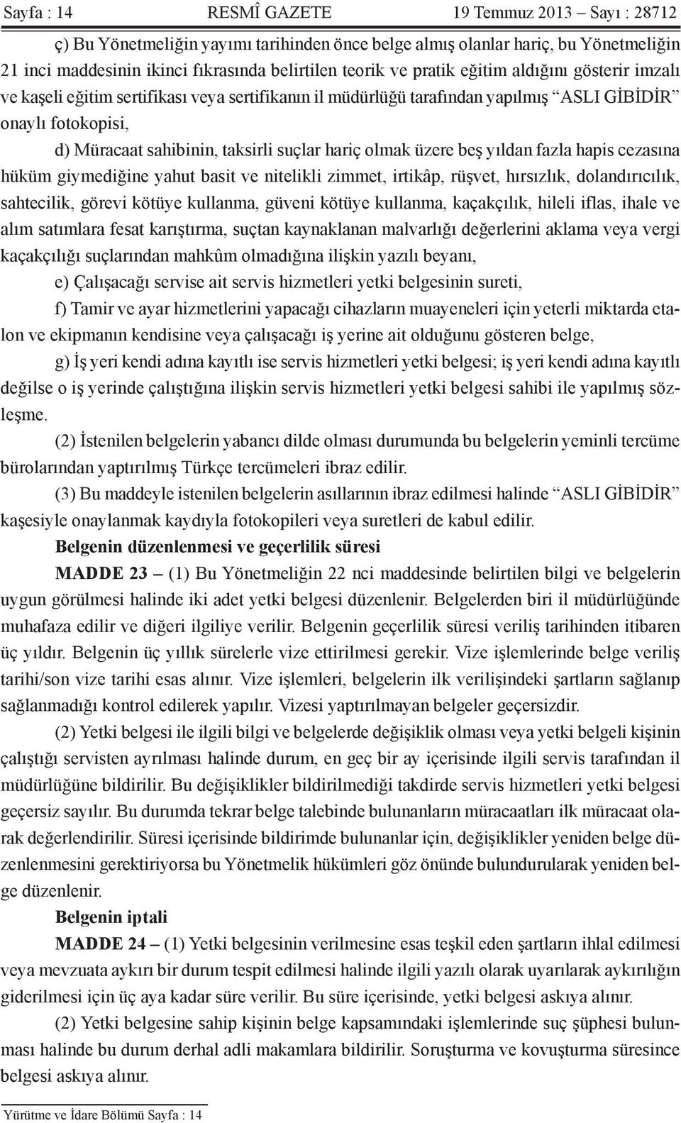 olmak üzere beş yıldan fazla hapis cezasına hüküm giymediğine yahut basit ve nitelikli zimmet, irtikâp, rüşvet, hırsızlık, dolandırıcılık, sahtecilik, görevi kötüye kullanma, güveni kötüye kullanma,