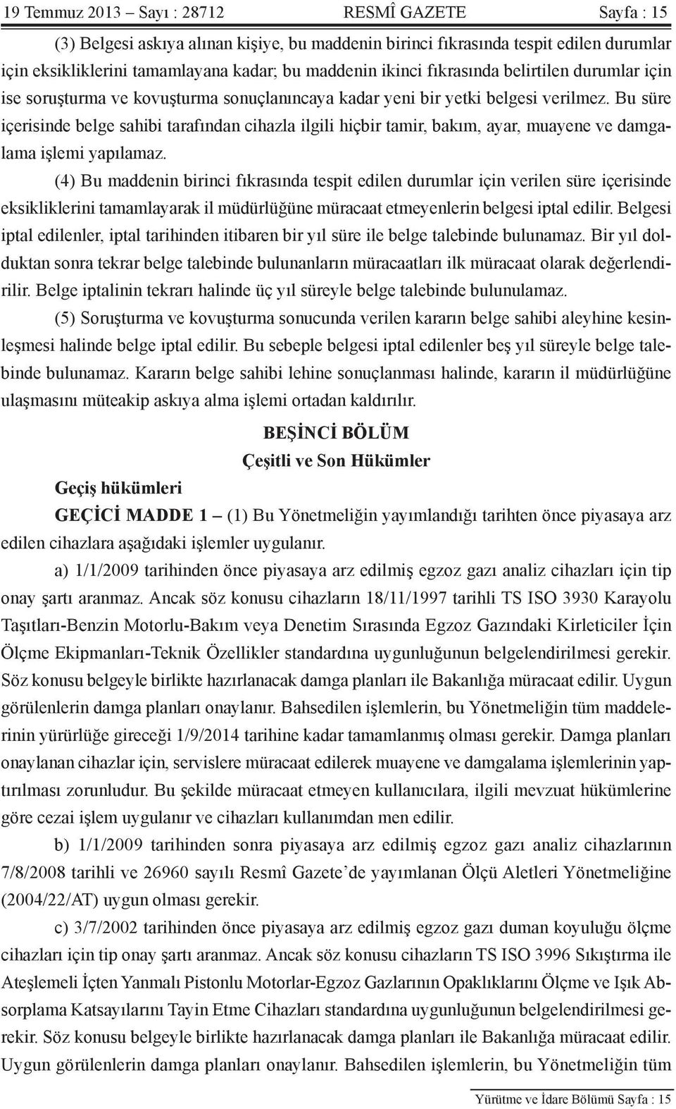 Bu süre içerisinde belge sahibi tarafından cihazla ilgili hiçbir tamir, bakım, ayar, muayene ve damgalama işlemi yapılamaz.