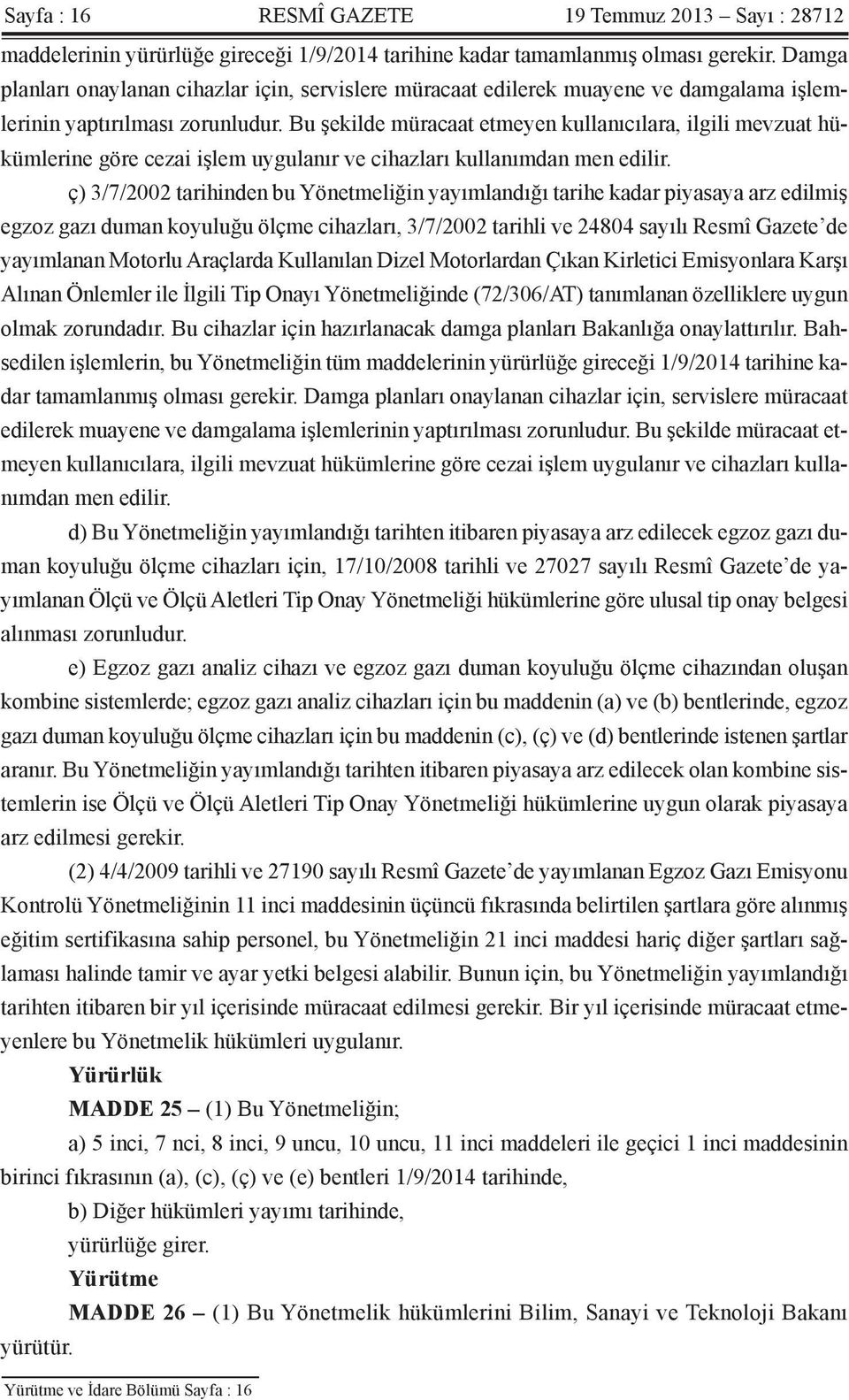 Bu şekilde müracaat etmeyen kullanıcılara, ilgili mevzuat hükümlerine göre cezai işlem uygulanır ve cihazları kullanımdan men edilir.