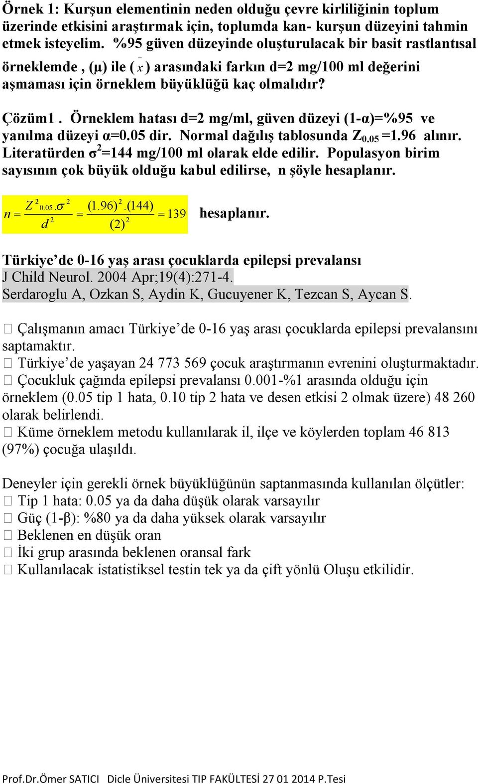 Örneklem hatası d= mg/ml, güven düzeyi (1-α)=%95 ve yanılma düzeyi α=0.05 dir. Normal dağılış tablosunda Z 0.05 =1.96 alınır. Literatürden σ =144 mg/100 ml olarak elde edilir.