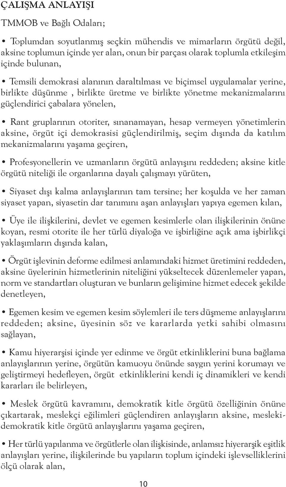 sınanamayan, hesap vermeyen yönetimlerin aksine, örgüt içi demokrasisi güçlendirilmiş, seçim dışında da katılım mekanizmalarını yaşama geçiren, Profesyonellerin ve uzmanların örgütü anlayışını