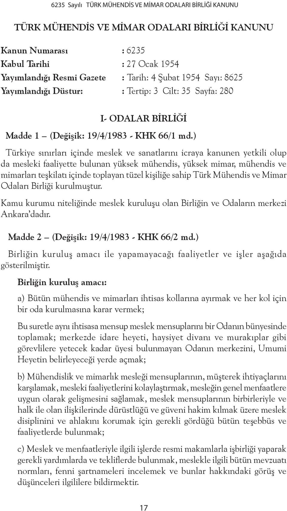 ) Türkiye sınırları içinde meslek ve sanatlarını icraya kanunen yetkili olup da mesleki faaliyette bulunan yüksek mühendis, yüksek mimar, mühendis ve mimarları teşkilatı içinde toplayan tüzel