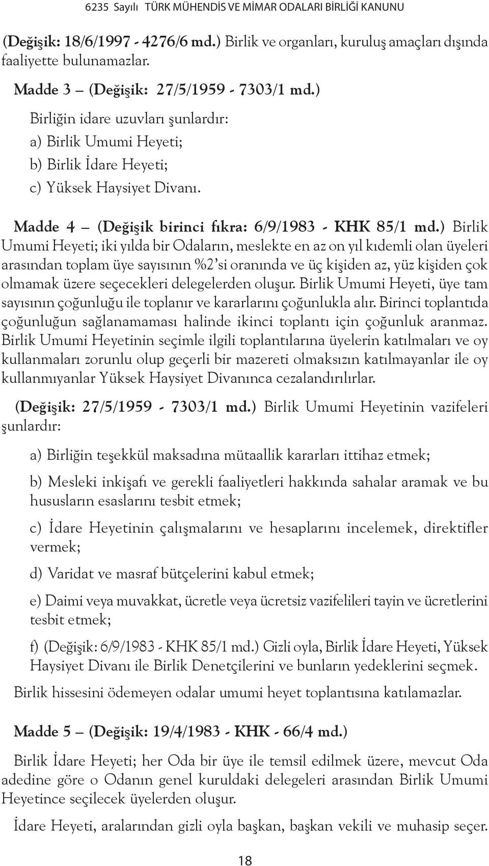 ) Birlik Umumi Heyeti; iki yılda bir Odaların, meslekte en az on yıl kıdemli olan üyeleri arasından toplam üye sayısının %2 si oranında ve üç kişiden az, yüz kişiden çok olmamak üzere seçecekleri