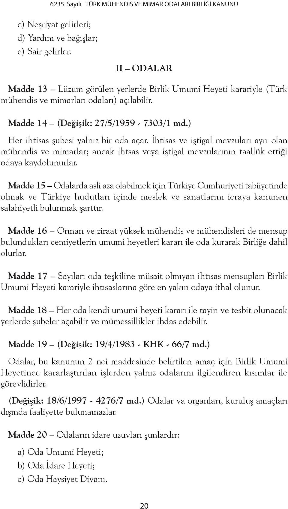 ) Her ihtisas şubesi yalnız bir oda açar. İhtisas ve iştigal mevzuları ayrı olan mühendis ve mimarlar; ancak ihtsas veya iştigal mevzularının taallük ettiği odaya kaydolunurlar.