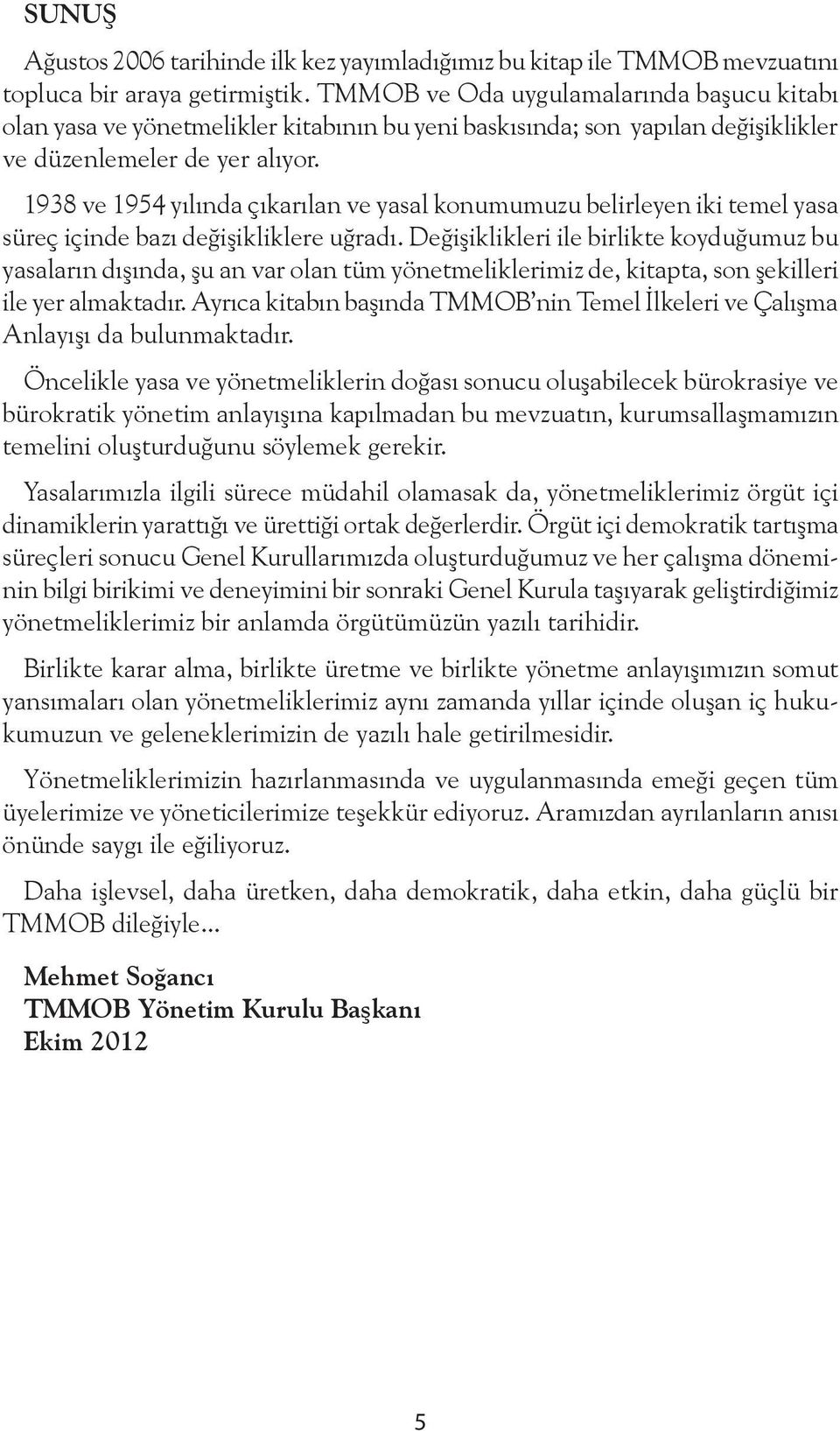 1938 ve 1954 yılında çıkarılan ve yasal konumumuzu belirleyen iki temel yasa süreç içinde bazı değişikliklere uğradı.