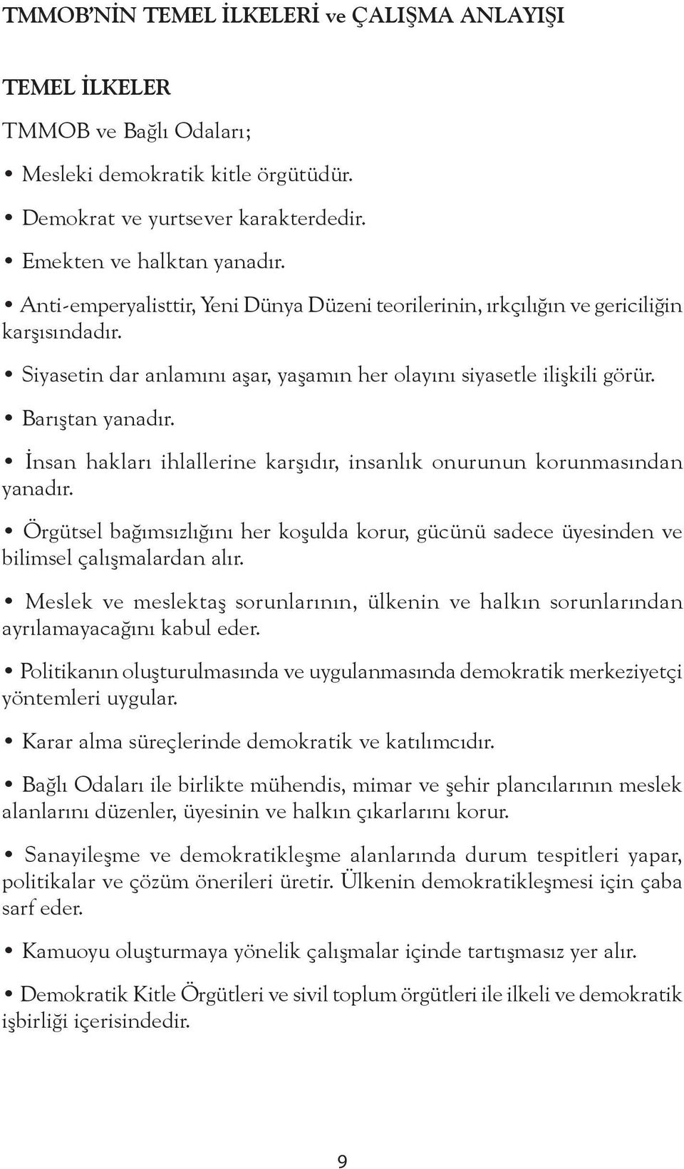 İnsan hakları ihlallerine karşıdır, insanlık onurunun korunmasından yanadır. Örgütsel bağımsızlığını her koşulda korur, gücünü sadece üyesinden ve bilimsel çalışmalardan alır.