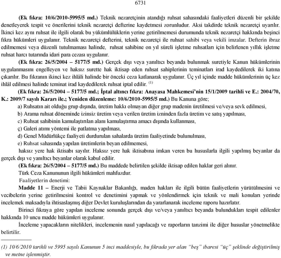 Aksi takdirde teknik nezaretçi uyarılır. İkinci kez aynı ruhsat ile ilgili olarak bu yükümlülüklerin yerine getirilmemesi durumunda teknik nezaretçi hakkında beşinci fıkra hükümleri uygulanır.