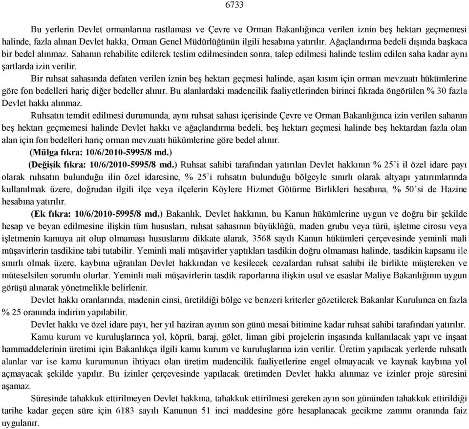 Bir ruhsat sahasında defaten verilen iznin beş hektarı geçmesi halinde, aşan kısım için orman mevzuatı hükümlerine göre fon bedelleri hariç diğer bedeller alınır.