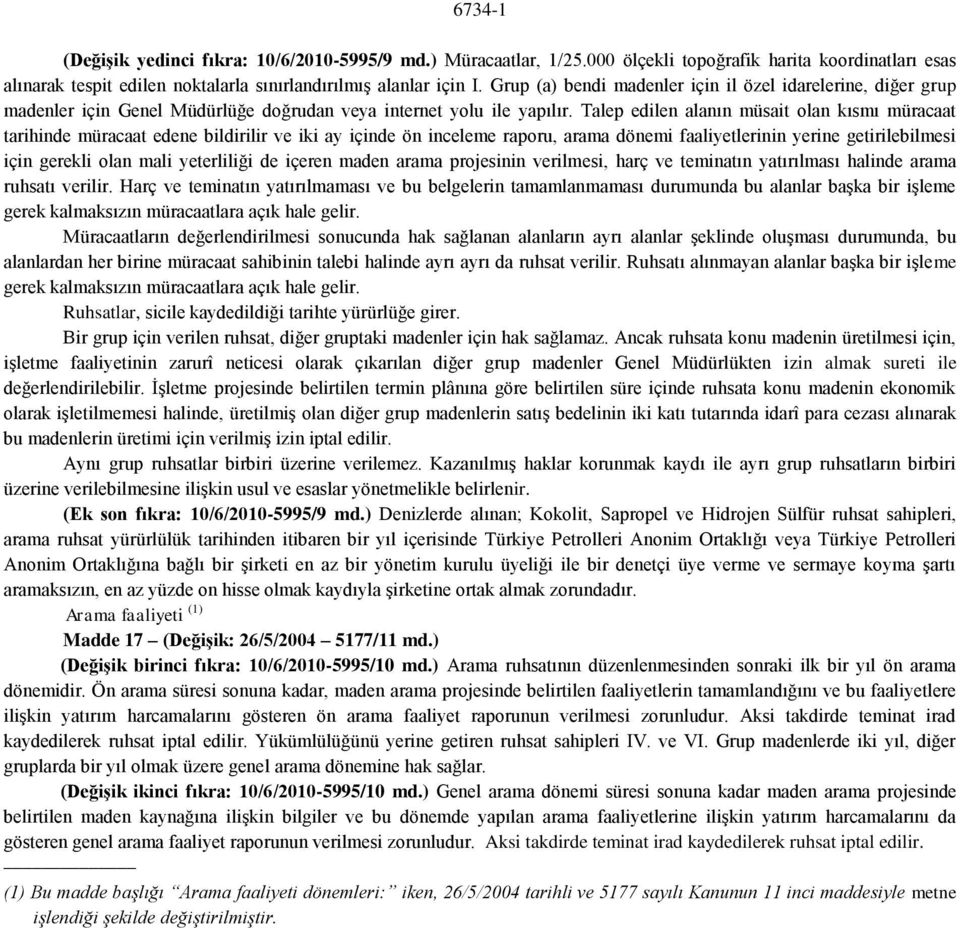 Talep edilen alanın müsait olan kısmı müracaat tarihinde müracaat edene bildirilir ve iki ay içinde ön inceleme raporu, arama dönemi faaliyetlerinin yerine getirilebilmesi için gerekli olan mali