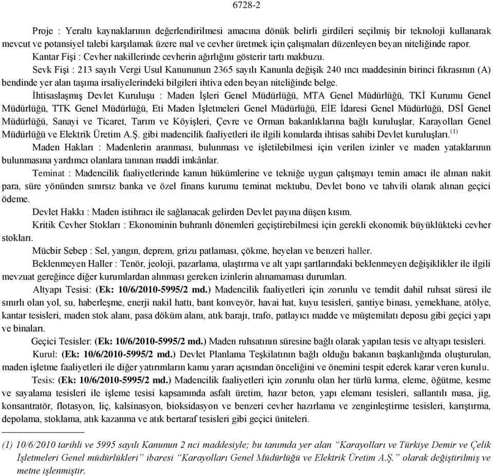 Sevk Fişi : 213 sayılı Vergi Usul Kanununun 2365 sayılı Kanunla değişik 240 ıncı maddesinin birinci fıkrasının (A) bendinde yer alan taşıma irsaliyelerindeki bilgileri ihtiva eden beyan niteliğinde