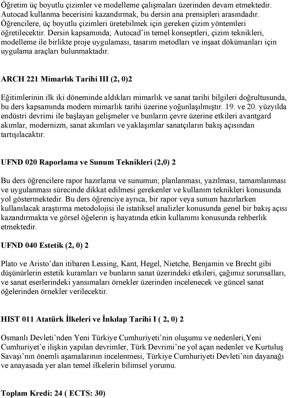 Dersin kapsamında; Autocad in temel konseptleri, çizim teknikleri, modelleme ile birlikte proje uygulaması, tasarım metodları ve inşaat dökümanları için uygulama araçları bulunmaktadır.