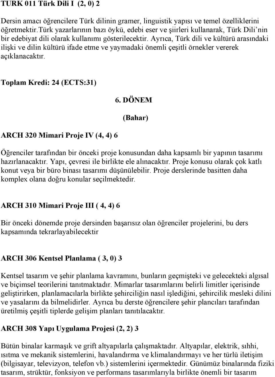 Ayrıca, Türk dili ve kültürü arasındaki ilişki ve dilin kültürü ifade etme ve yaymadaki önemli çeşitli örnekler vererek açıklanacaktır. Toplam Kredi: 24 (ECTS:31) ARCH 320 Mimari Proje IV (4, 4) 6 6.