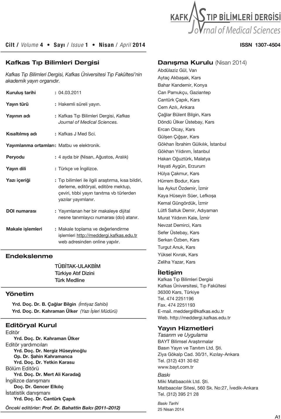 Yayımlanma ortamları : Matbu ve elektronik. Peryodu Yayın dili Yazı içeriği DOI numarası Makale ișlemleri Endekslenme Yönetim : 4 ayda bir (Nisan, Ağustos, Aralık) : Türkçe ve İngilizce.