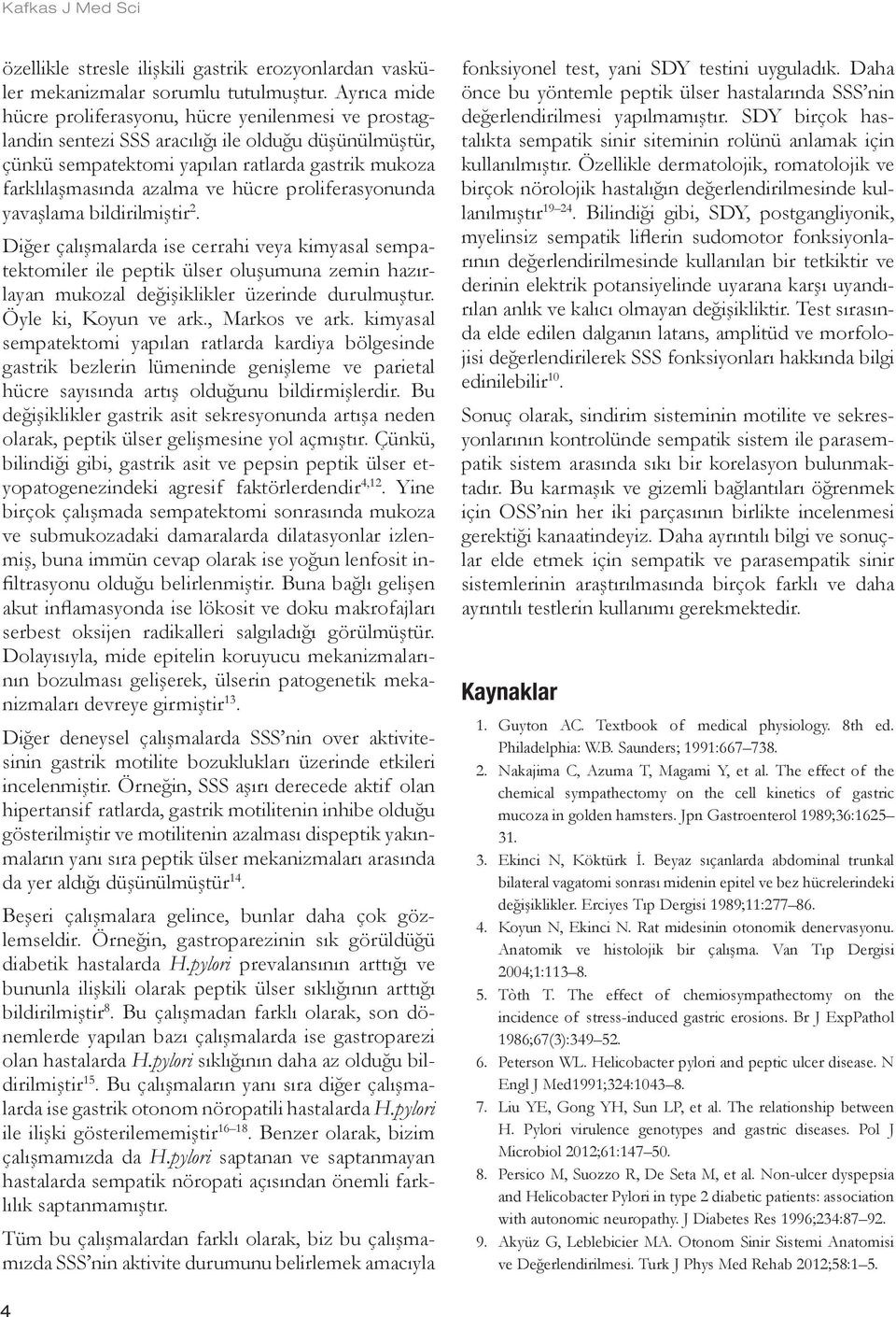 hücre proliferasyonunda yavaşlama bildirilmiştir 2. Diğer çalışmalarda ise cerrahi veya kimyasal sempatektomiler ile peptik ülser oluşumuna zemin hazırlayan mukozal değişiklikler üzerinde durulmuştur.