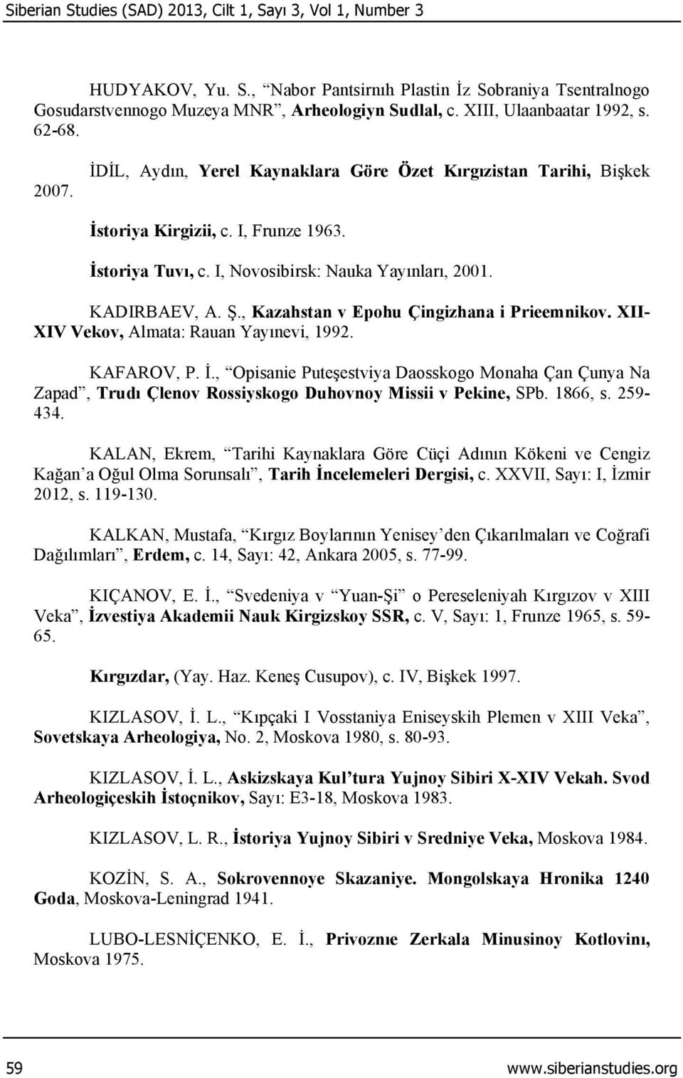 I, Novosibirsk: Nauka Yayınları, 2001. KADIRBAEV, A. Ş., Kazahstan v Epohu Çingizhana i Prieemnikov. XII- XIV Vekov, Almata: Rauan Yayınevi, 1992. KAFAROV, P. İ.