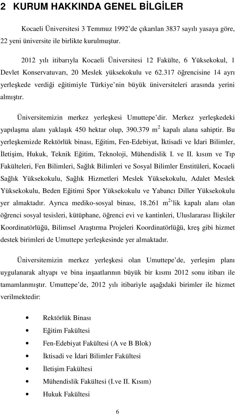 317 öğrencisine 14 ayrı yerleşkede verdiği eğitimiyle Türkiye nin büyük üniversiteleri arasında yerini almıştır. Üniversitemizin merkez yerleşkesi Umuttepe dir.