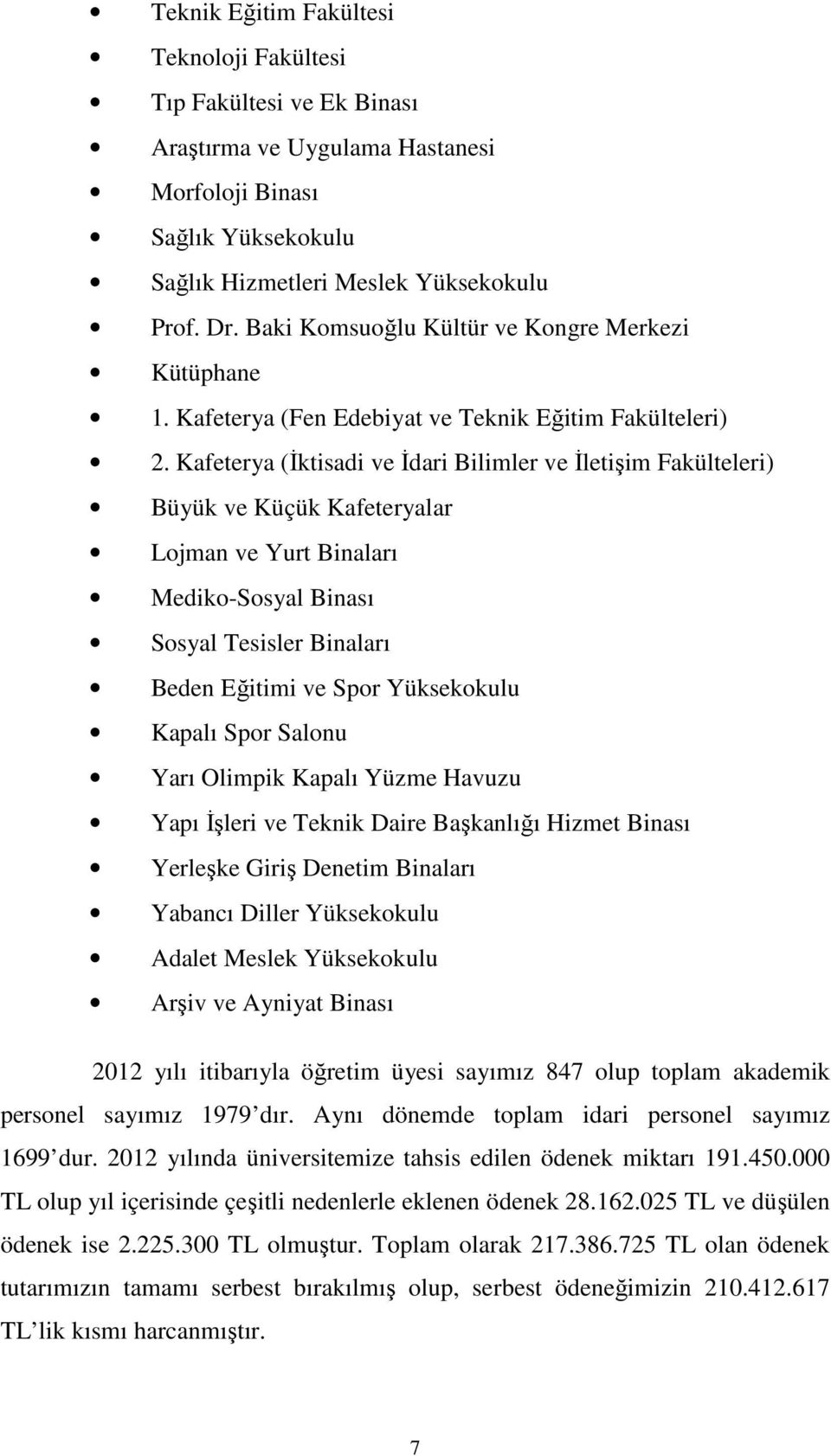 Kafeterya (İktisadi ve İdari Bilimler ve İletişim Fakülteleri) Büyük ve Küçük Kafeteryalar Lojman ve Yurt Binaları Mediko-Sosyal Binası Sosyal Tesisler Binaları Beden Eğitimi ve Spor Yüksekokulu