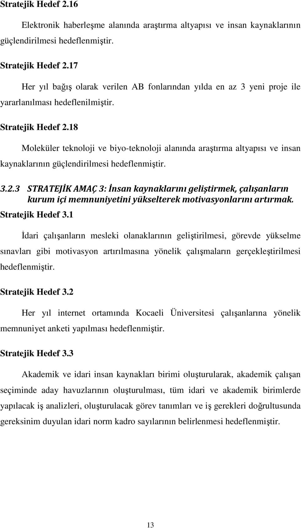 18 Moleküler teknoloji ve biyo-teknoloji alanında araştırma altyapısı ve insan kaynaklarının güçlendirilmesi hedeflenmiştir. 3.2.