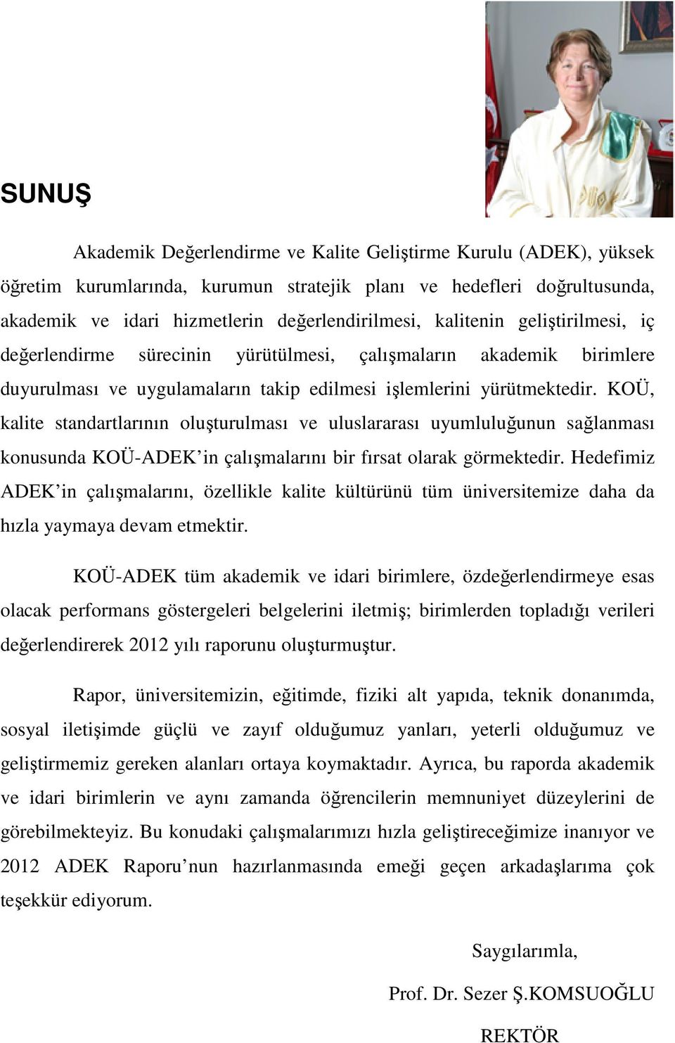 KOÜ, kalite standartlarının oluşturulması ve uluslararası uyumluluğunun sağlanması konusunda KOÜ-ADEK in çalışmalarını bir fırsat olarak görmektedir.