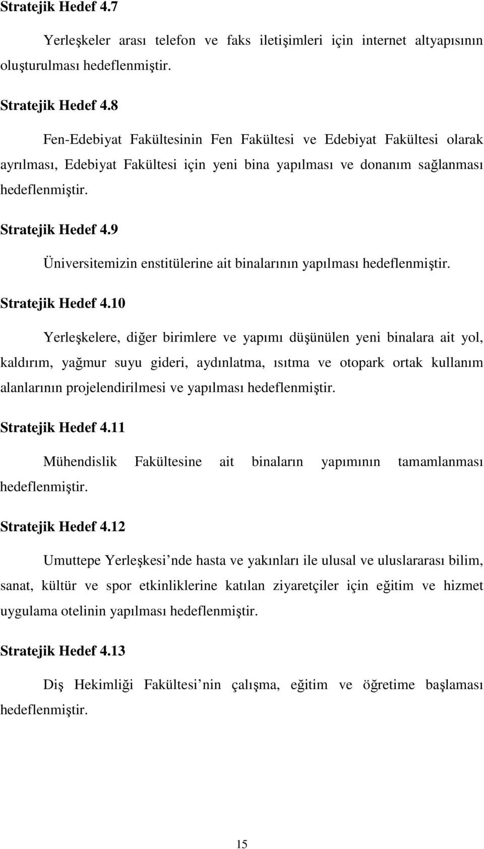 9 Üniversitemizin enstitülerine ait binalarının yapılması hedeflenmiştir. Stratejik Hedef 4.