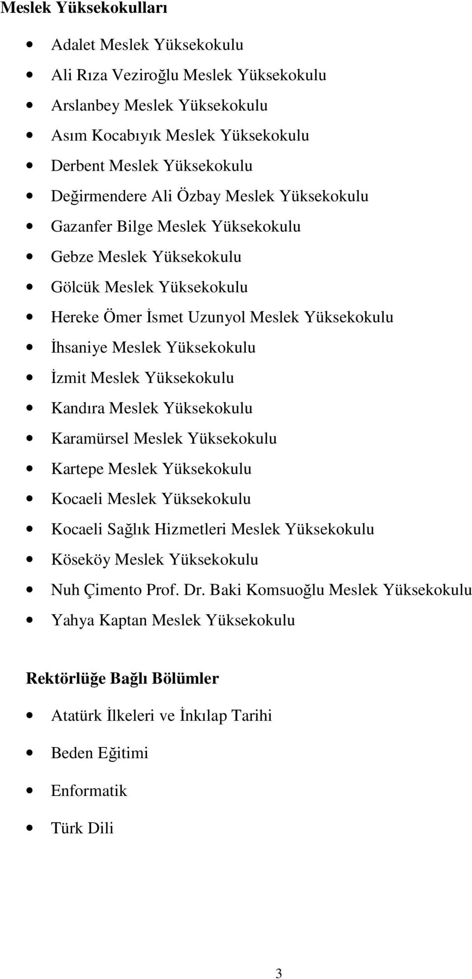 Meslek Yüksekokulu Kandıra Meslek Yüksekokulu Karamürsel Meslek Yüksekokulu Kartepe Meslek Yüksekokulu Kocaeli Meslek Yüksekokulu Kocaeli Sağlık Hizmetleri Meslek Yüksekokulu Köseköy Meslek