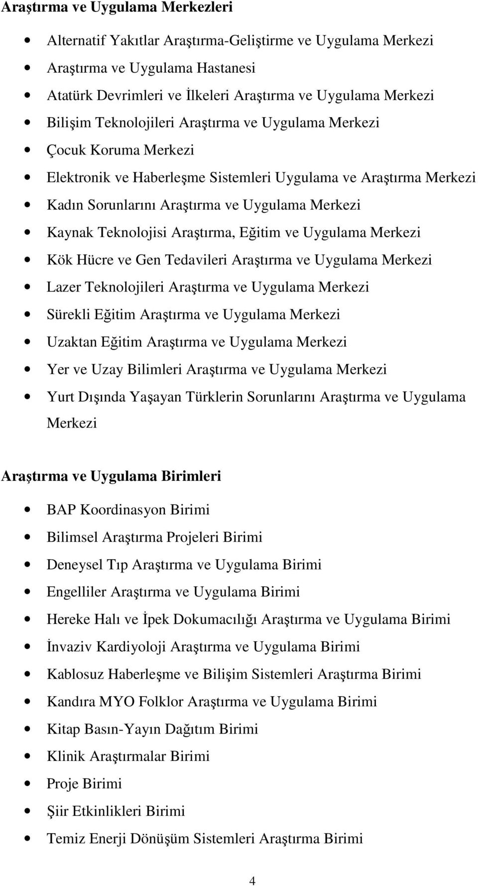 Araştırma, Eğitim ve Uygulama Merkezi Kök Hücre ve Gen Tedavileri Araştırma ve Uygulama Merkezi Lazer Teknolojileri Araştırma ve Uygulama Merkezi Sürekli Eğitim Araştırma ve Uygulama Merkezi Uzaktan