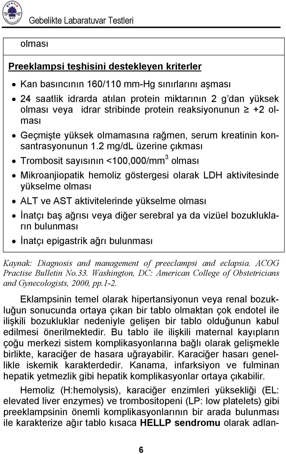 2 mg/dl üzerine çıkması Trombosit sayısının <100,000/mm 3 olması Mikroanjiopatik hemoliz göstergesi olarak LDH aktivitesinde yükselme olması ALT ve AST aktivitelerinde yükselme olması İnatçı baş