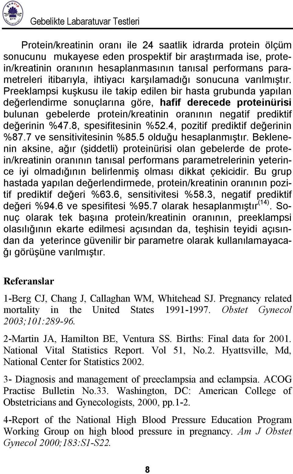 Preeklampsi kuşkusu ile takip edilen bir hasta grubunda yapılan değerlendirme sonuçlarına göre, hafif derecede proteinürisi bulunan gebelerde protein/kreatinin oranının negatif prediktif değerinin