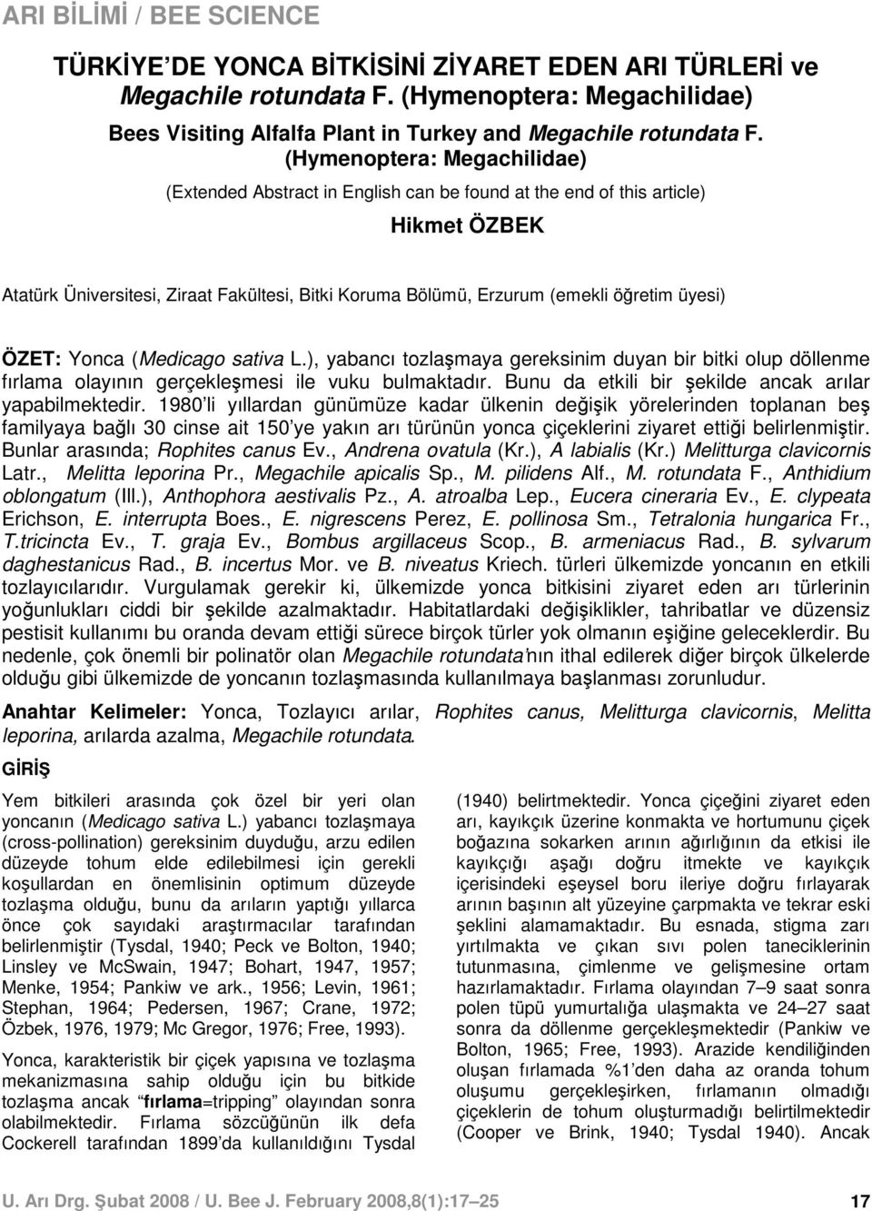 üyesi) ÖZET: Yonca (Medicago sativa L.), yabancı tozlamaya gereksinim duyan bir bitki olup döllenme fırlama olayının gerçeklemesi ile vuku bulmaktadır.