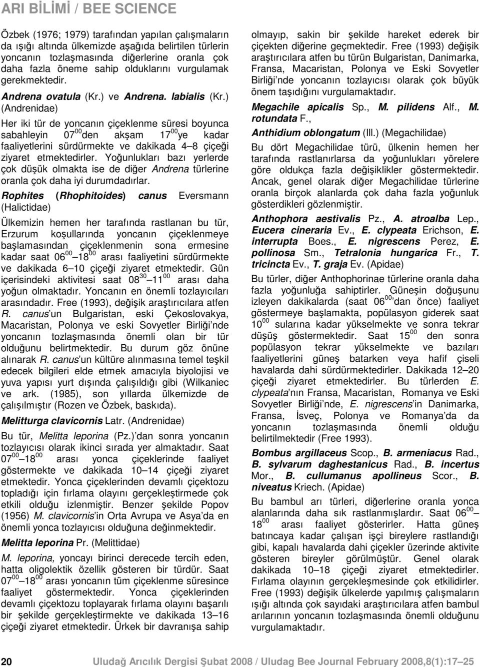 ) (Andrenidae) Her iki tür de yoncanın çiçeklenme süresi boyunca sabahleyin 07 00 den akam 17 00 ye kadar faaliyetlerini sürdürmekte ve dakikada 4 8 çiçei ziyaret etmektedirler.