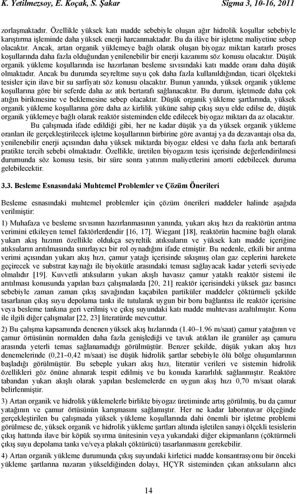 Ancak, artan organik yüklemeye bağlı olarak oluşan biyogaz miktarı kararlı proses koşullarında daha fazla olduğundan yenilenebilir bir enerji kazanımı söz konusu olacaktır.