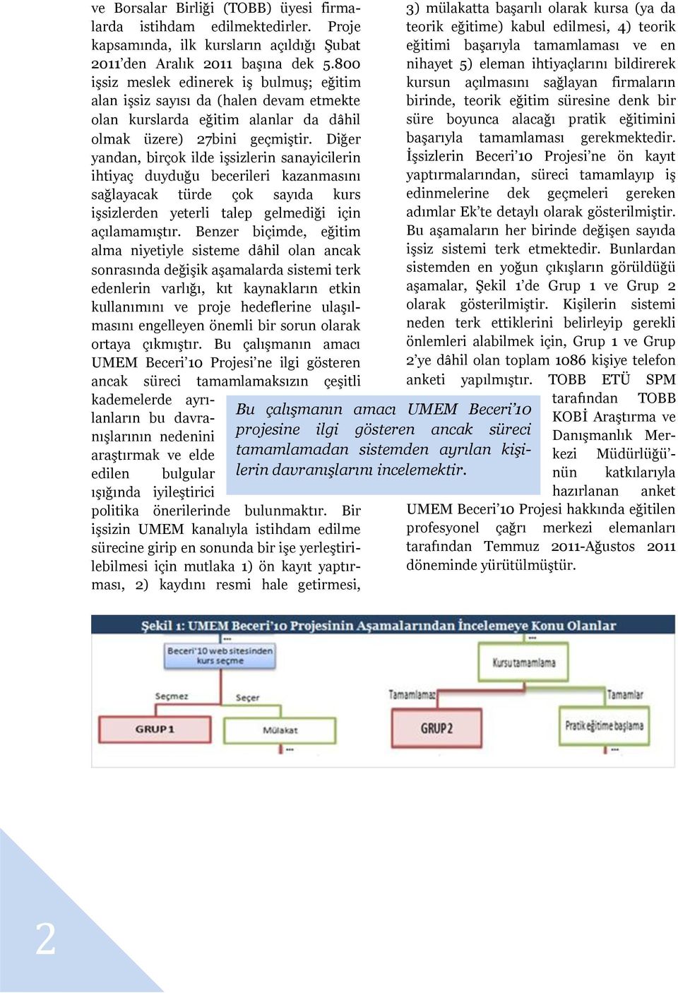 Diğer yandan, birçok ilde işsizlerin sanayicilerin ihtiyaç duyduğu becerileri kazanmasını sağlayacak türde çok sayıda kurs işsizlerden yeterli talep gelmediği için açılamamıştır.