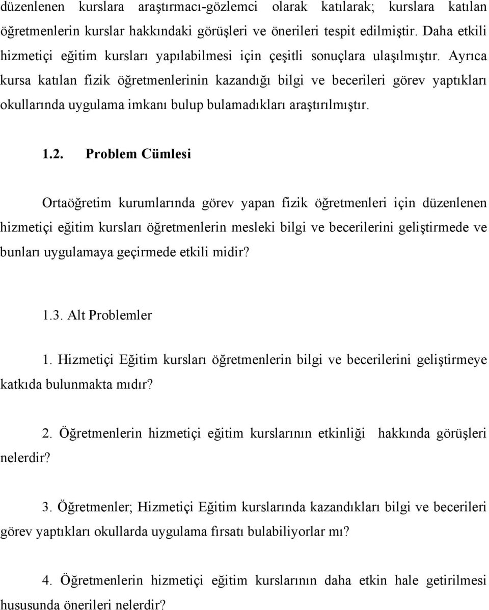 Ayrıca kursa katılan fizik öğretmenlerinin kazandığı bilgi ve becerileri görev yaptıkları okullarında uygulama imkanı bulup bulamadıkları araştırılmıştır. 1.2.