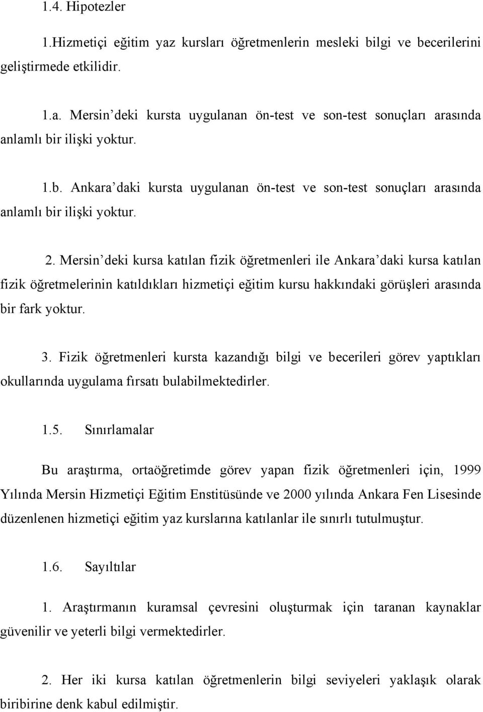 Mersin deki kursa katılan fizik öğretmenleri ile Ankara daki kursa katılan fizik öğretmelerinin katıldıkları hizmetiçi eğitim kursu hakkındaki görüşleri arasında bir fark yoktur. 3.