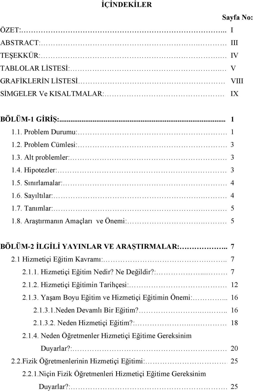 . 5 BÖLÜM-2 İLGİLİ YAYINLAR VE ARAŞTIRMALAR:.. 7 2.1 Hizmetiçi Eğitim Kavramı:... 7 2.1.1. Hizmetiçi Eğitim Nedir? Ne Değildir?:... 7 2.1.2. Hizmetiçi Eğitimin Tarihçesi:. 12 2.1.3.