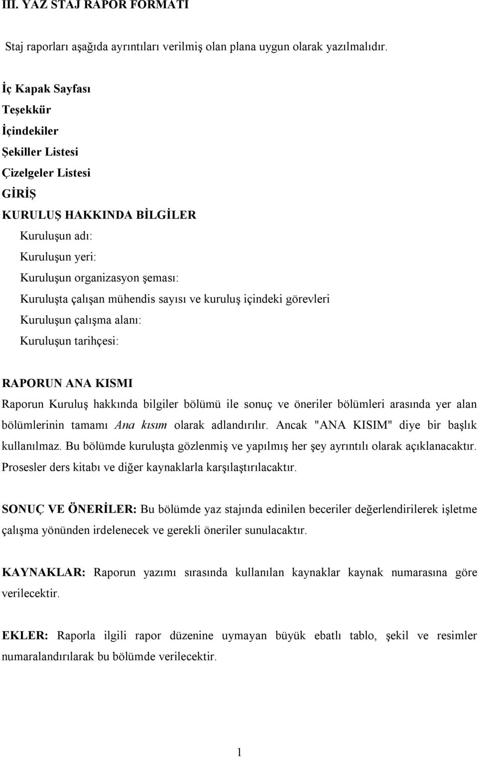 sayısı ve kuruluş içindeki görevleri Kuruluşun çalışma alanı: Kuruluşun tarihçesi: RAPORUN ANA KISMI Raporun Kuruluş hakkında bilgiler bölümü ile sonuç ve öneriler bölümleri arasında yer alan