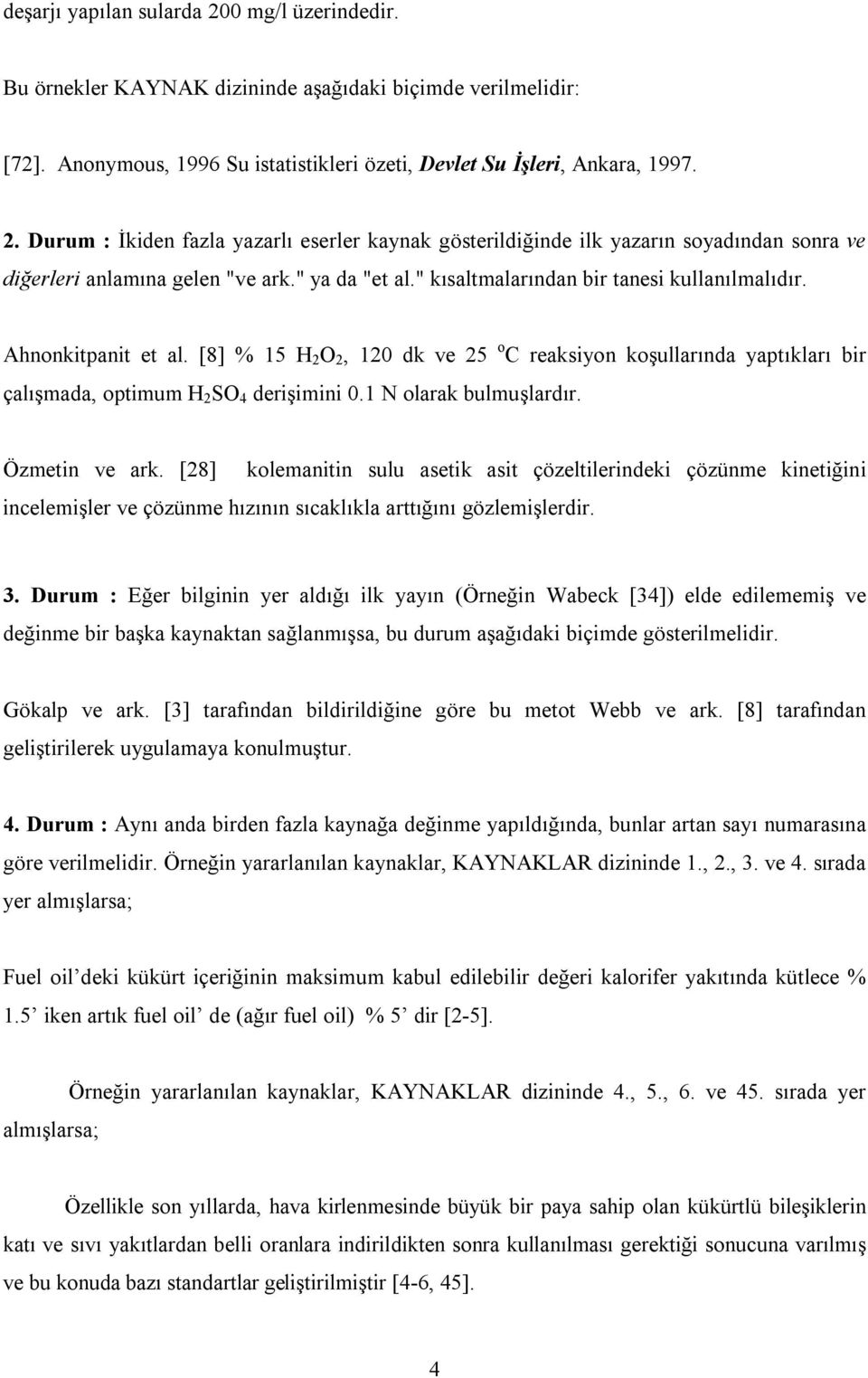 1 N olarak bulmuşlardır. Özmetin ve ark. [28] kolemanitin sulu asetik asit çözeltilerindeki çözünme kinetiğini incelemişler ve çözünme hızının sıcaklıkla arttığını gözlemişlerdir. 3.